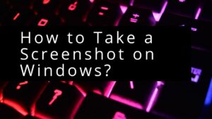 How to Take a Screenshot on Windows