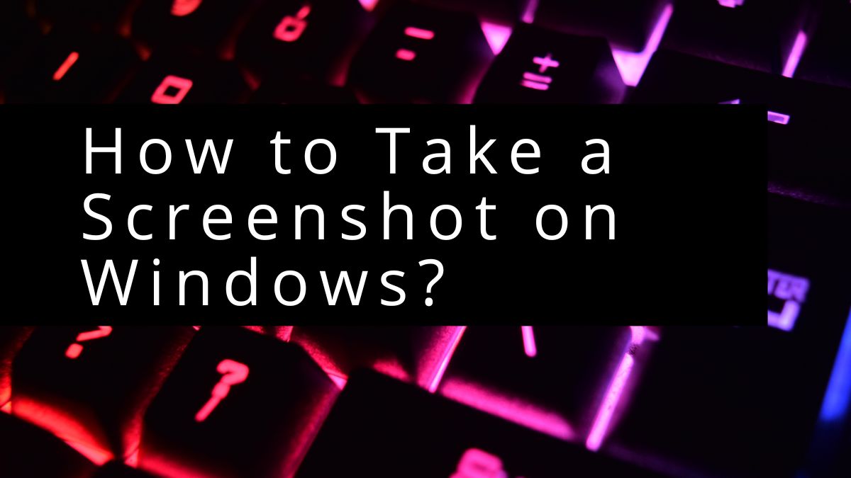 How to Take a Screenshot on Windows