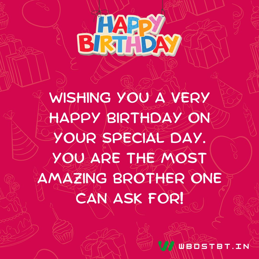 "Wishing you a very happy birthday on your special day. You are the most amazing brother one can ask for!" - birthday wishes for brother