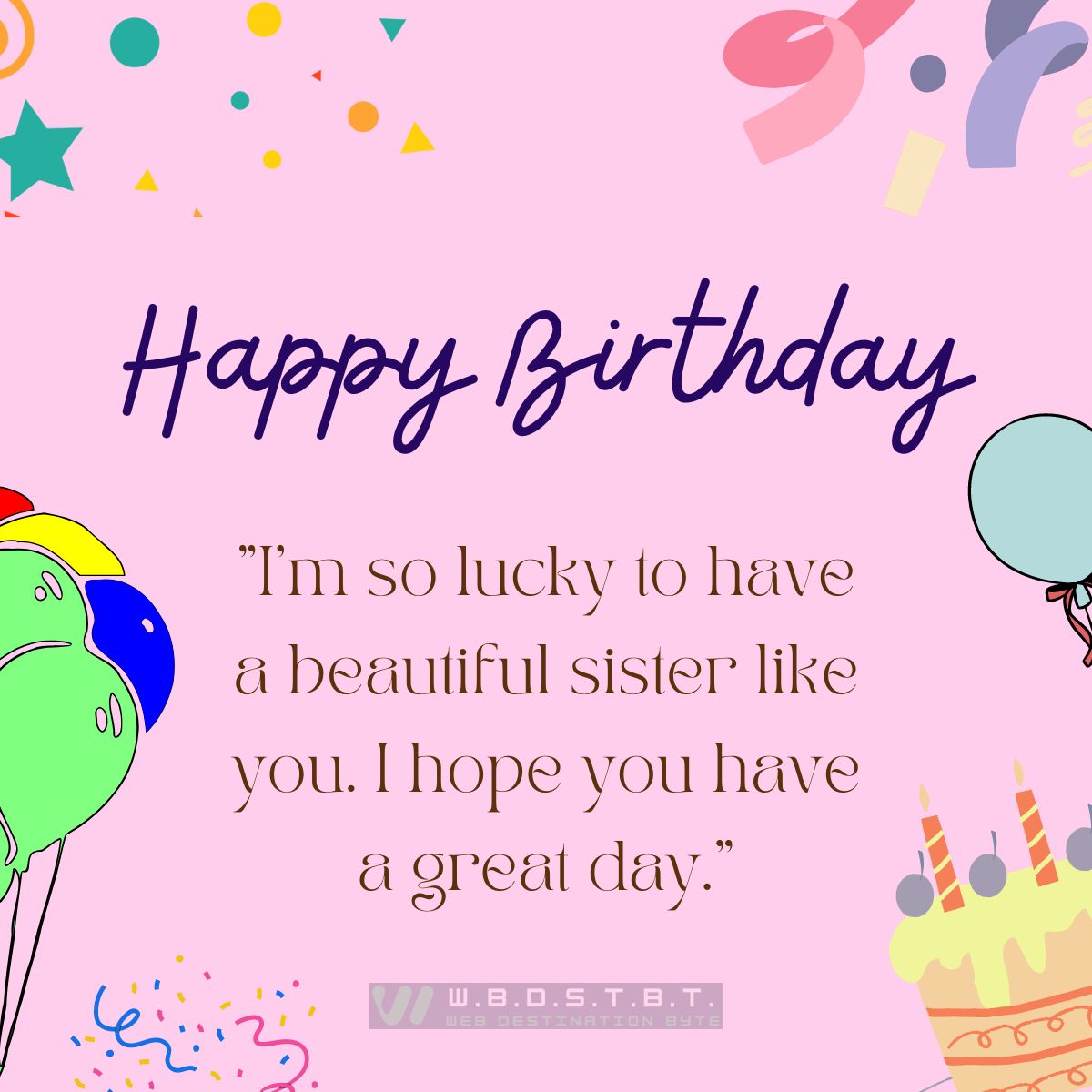 "I’m so lucky to have a beautiful sister like you. I hope you have a great day."