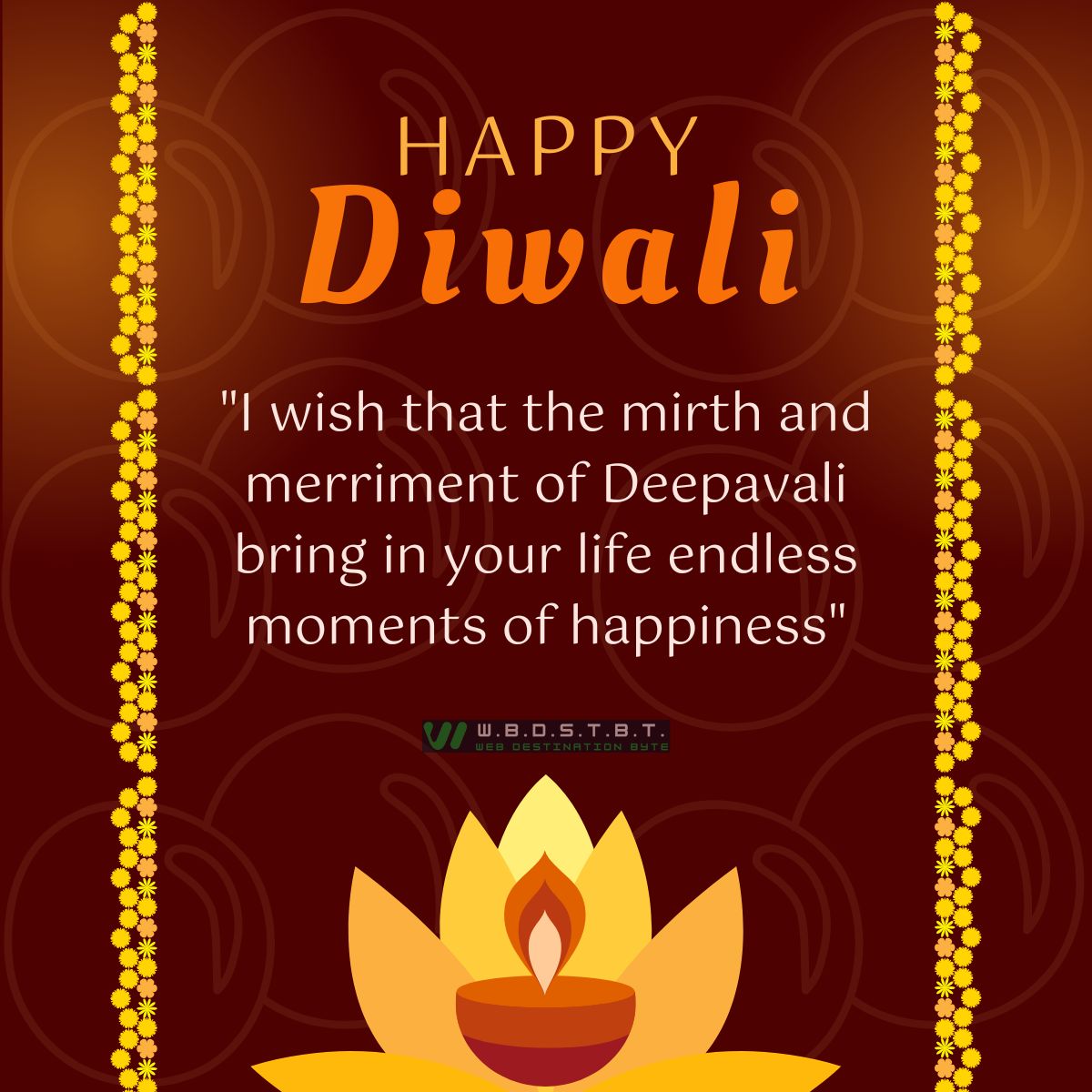 "I wish that the mirth and merriment of Deepavali bring in your life endless moments of happiness"